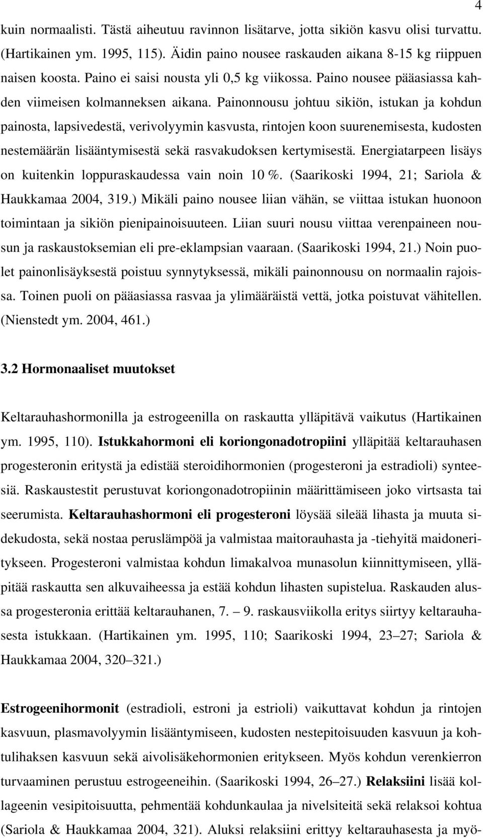 Painonnousu johtuu sikiön, istukan ja kohdun painosta, lapsivedestä, verivolyymin kasvusta, rintojen koon suurenemisesta, kudosten nestemäärän lisääntymisestä sekä rasvakudoksen kertymisestä.