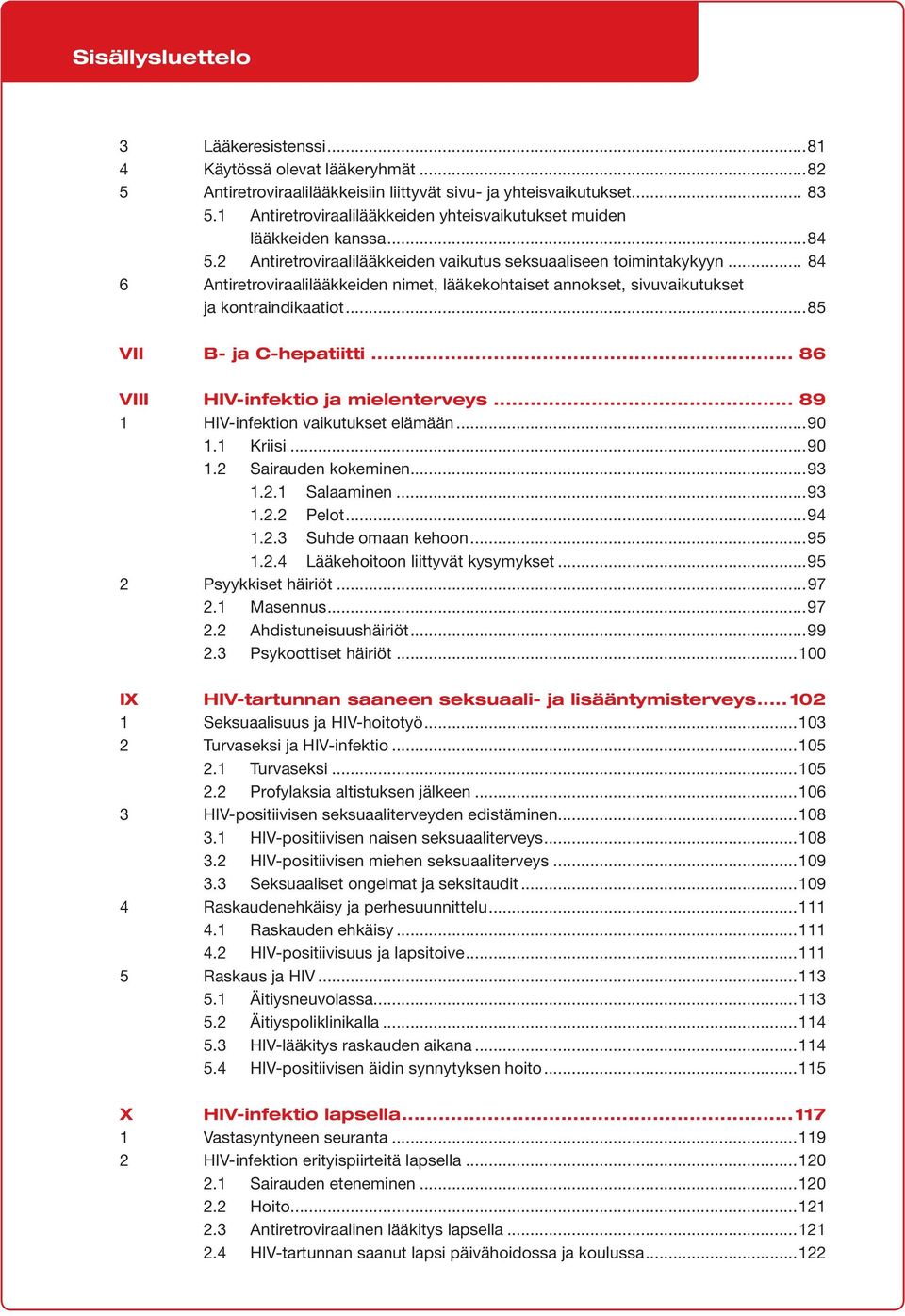 .. 84 6 Antiretroviraalilääkkeiden nimet, lääkekohtaiset annokset, sivuvaikutukset ja kontraindikaatiot...85 VII B- ja C-hepatiitti... 86 VIII HIV-infektio ja mielenterveys.