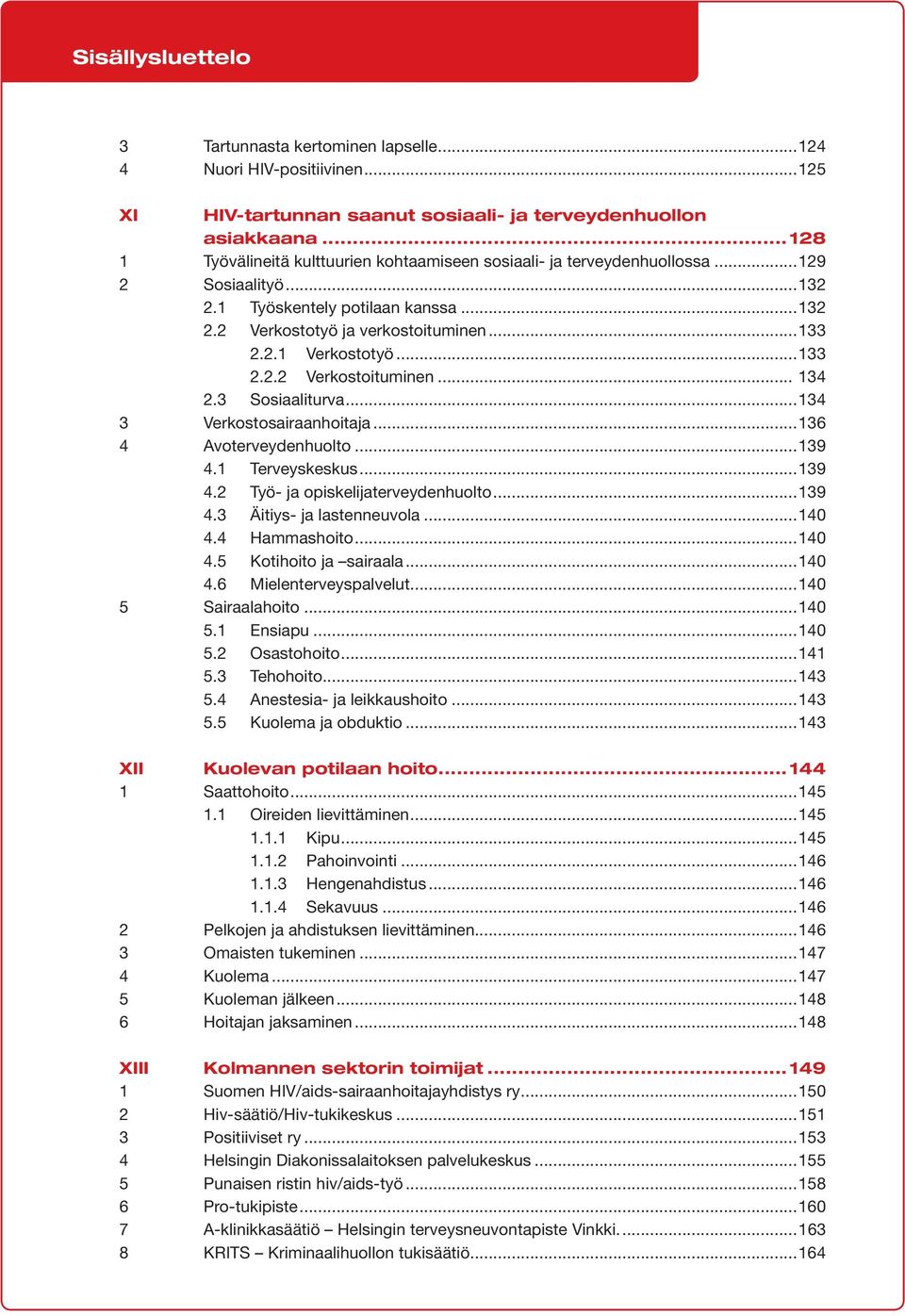 ..133 2.2.2 Verkostoituminen... 134 2.3 Sosiaaliturva...134 3 Verkostosairaanhoitaja...136 4 Avoterveydenhuolto...139 4.1 Terveyskeskus...139 4.2 Työ- ja opiskelijaterveydenhuolto...139 4.3 Äitiys- ja lastenneuvola.