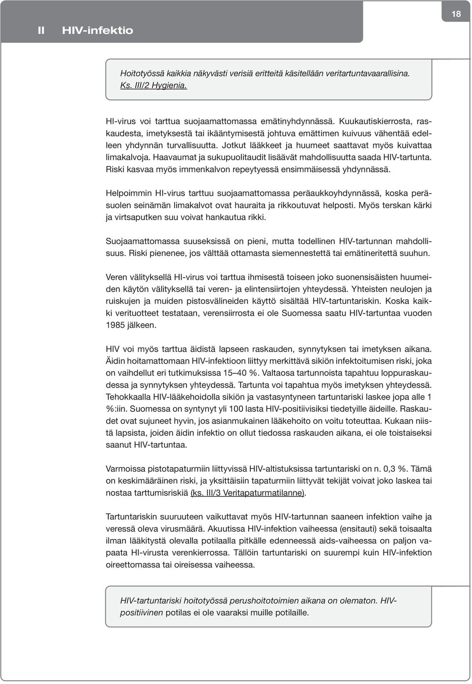 Haavaumat ja sukupuolitaudit lisäävät mahdollisuutta saada HIV-tartunta. Riski kasvaa myös immenkalvon repeytyessä ensimmäisessä yhdynnässä.