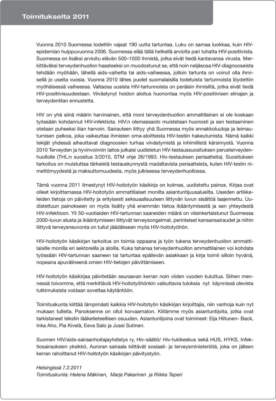 Merkittäväksi terveydenhuollon haasteeksi on muodostunut se, että noin neljäsosa HIV-diagnooseista tehdään myöhään, lähellä aids-vaihetta tai aids-vaiheessa, jolloin tartunta on voinut olla ihmisellä