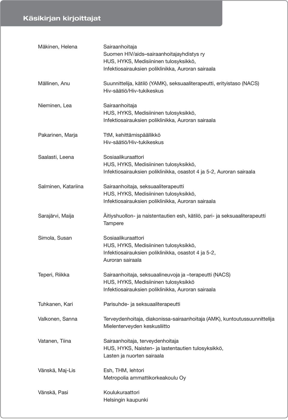 Suunnittelija, kätilö (YAMK), seksuaaliterapeutti, erityistaso (NACS) Hiv-säätiö/Hiv-tukikeskus Sairaanhoitaja HUS, HYKS, Medisiininen tulosyksikkö, Infektiosairauksien poliklinikka, Auroran sairaala