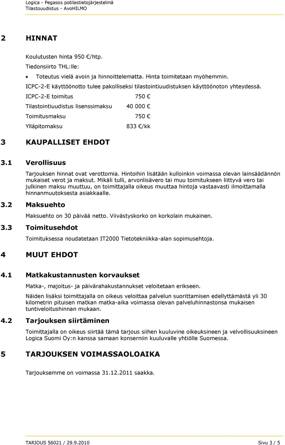 ICPC-2-E toimitus 750 Tilastointiuudistus lisenssimaksu 40 000 Toimitusmaksu 750 Ylläpitomaksu 833 /kk 3 KAUPALLISET EHDOT 3.1 Verollisuus Tarjouksen hinnat ovat verottomia.