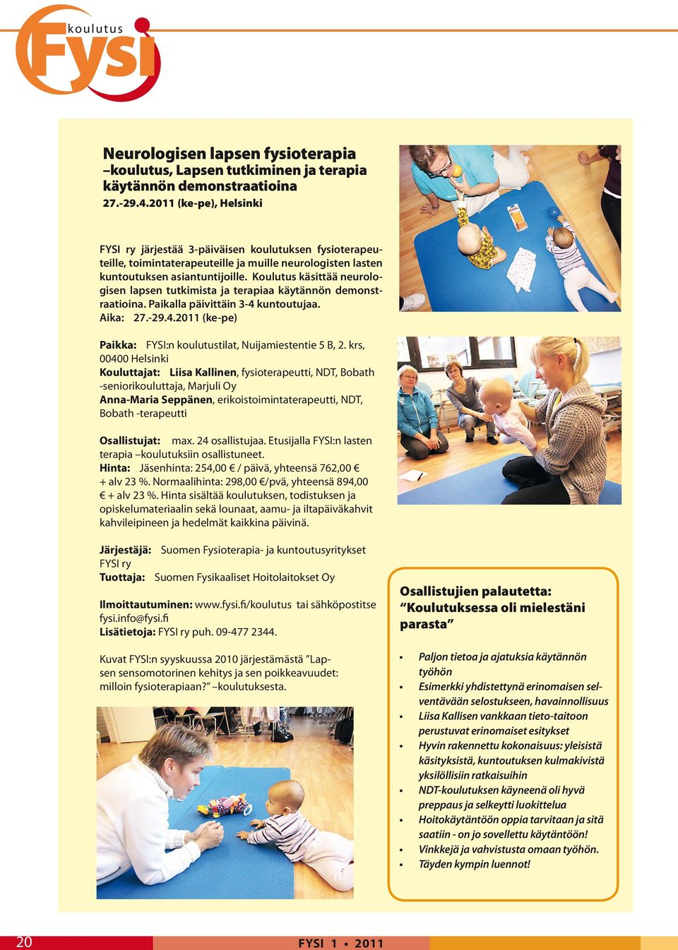 Koulutus käsittää neurologisen lapsen tutkimista ja terapiaa käytännön demonstraatioina. Paikalla päivittäin 3-4 kuntoutujaa. Aika: 27.-29.4.2011 (ke-pe) Paikka: FYSI:n koulutustilat, Nuijamiestentie 5 B, 2.