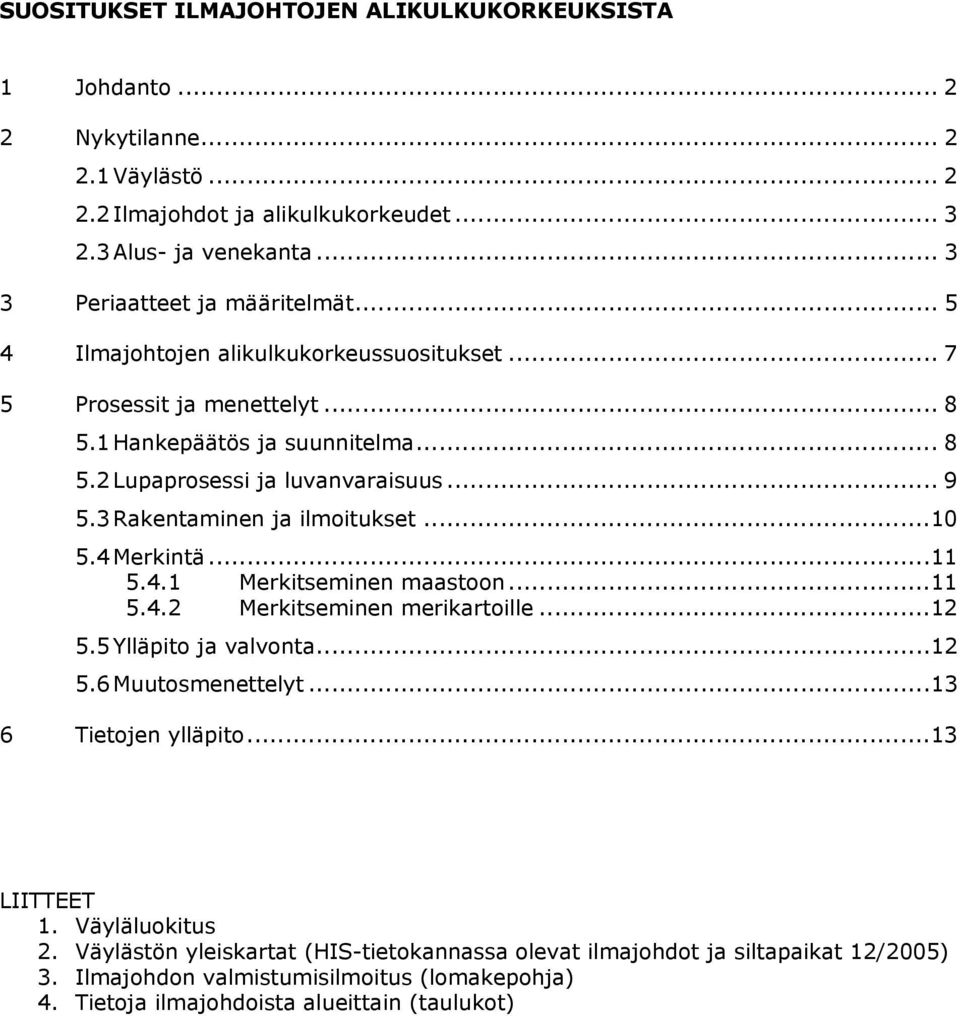 3 Rakentaminen ja ilmoitukset...10 5.4 Merkintä...11 5.4.1 Merkitseminen maastoon...11 5.4.2 Merkitseminen merikartoille...12 5.5 Ylläpito ja valvonta...12 5.6 Muutosmenettelyt.