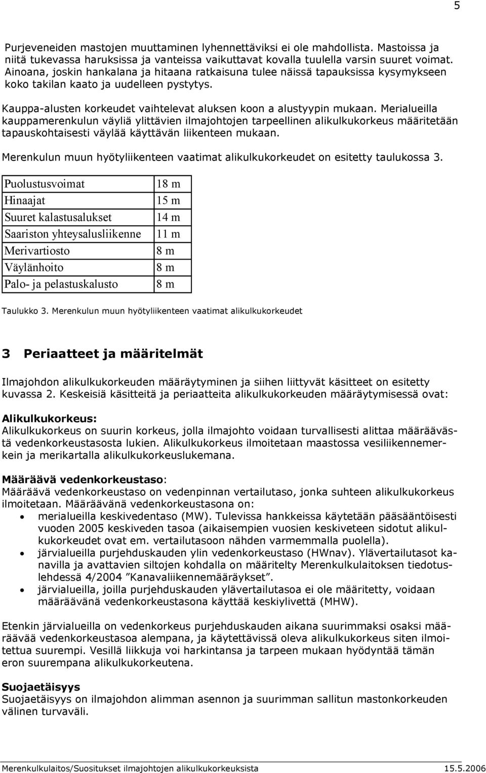 Merialueilla kauppamerenkulun väyliä ylittävien ilmajohtojen tarpeellinen alikulkukorkeus määritetään tapauskohtaisesti väylää käyttävän liikenteen mukaan.