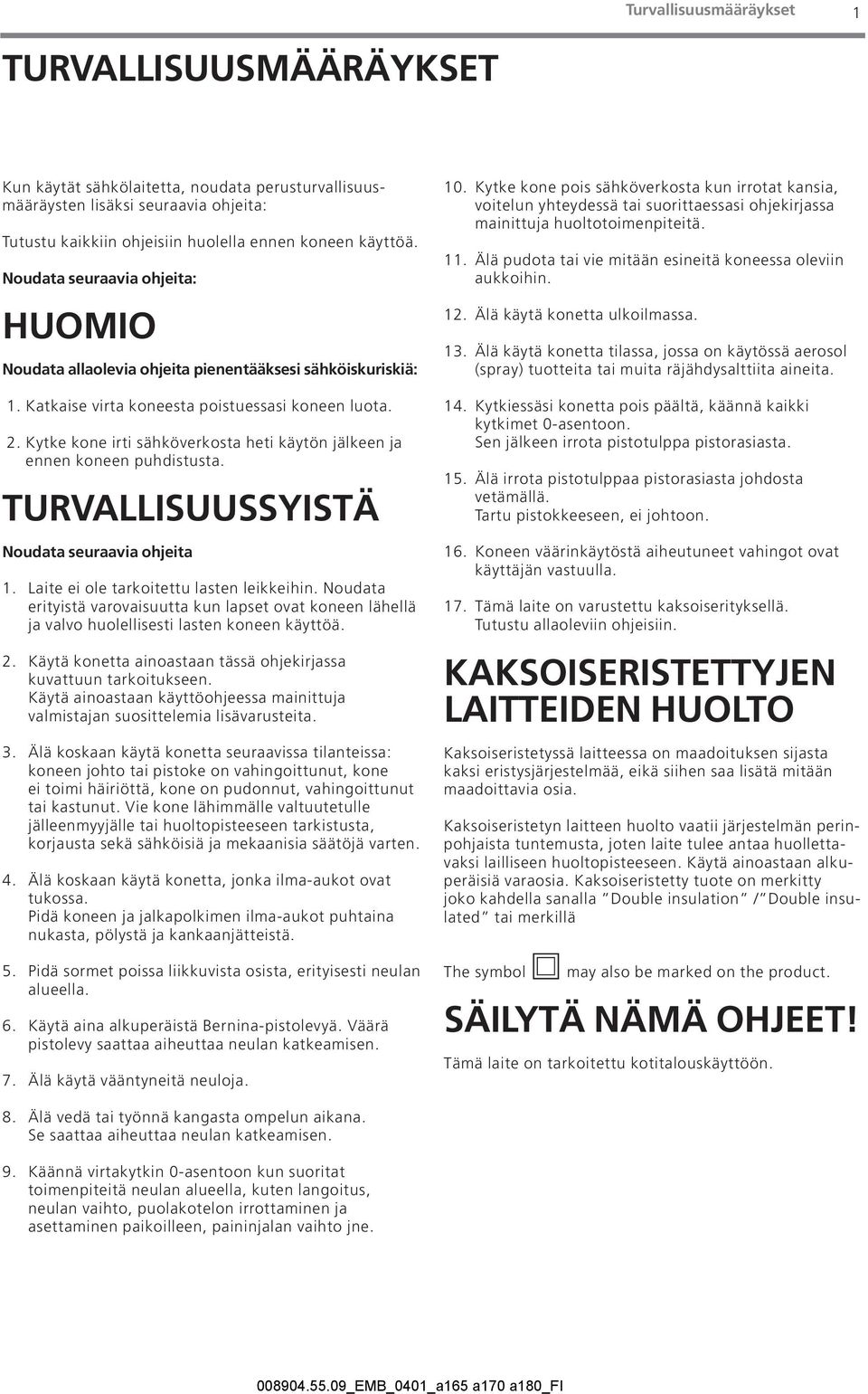 Kytke kone irti sähköverkosta heti käytön jälkeen ja ennen koneen puhdistusta. TURVALLISUUSSYISTÄ Noudata seuraavia ohjeita 1. Laite ei ole tarkoitettu lasten leikkeihin.