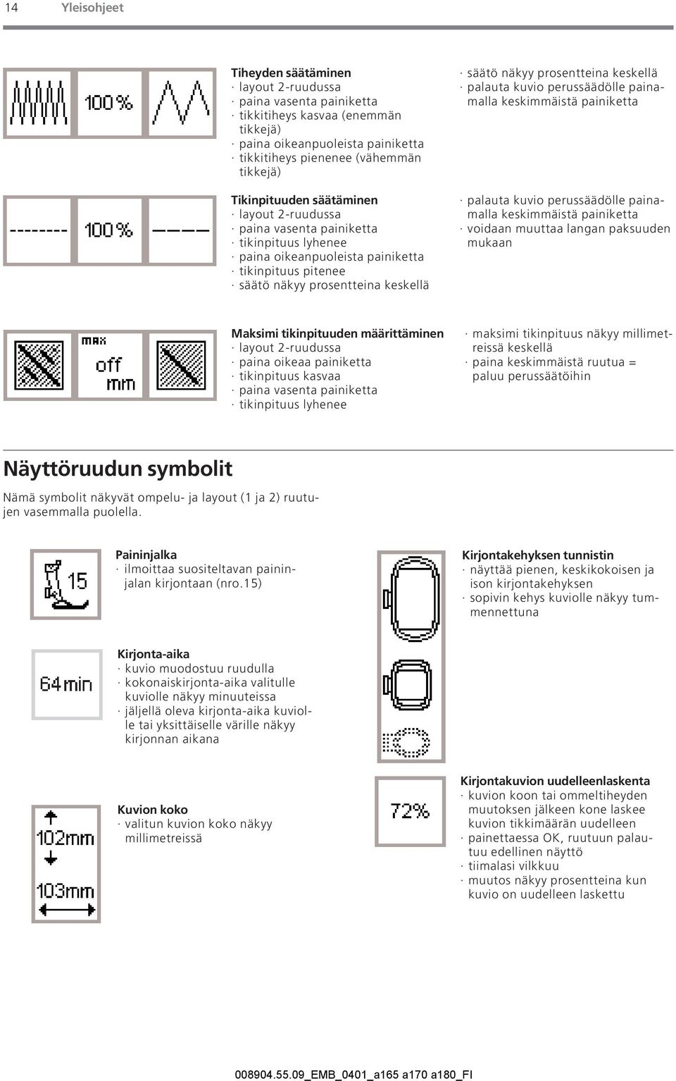 keskellä palauta kuvio perussäädölle painamalla keskimmäistä painiketta palauta kuvio perussäädölle painamalla keskimmäistä painiketta voidaan muuttaa langan paksuuden mukaan Maksimi tikinpituuden