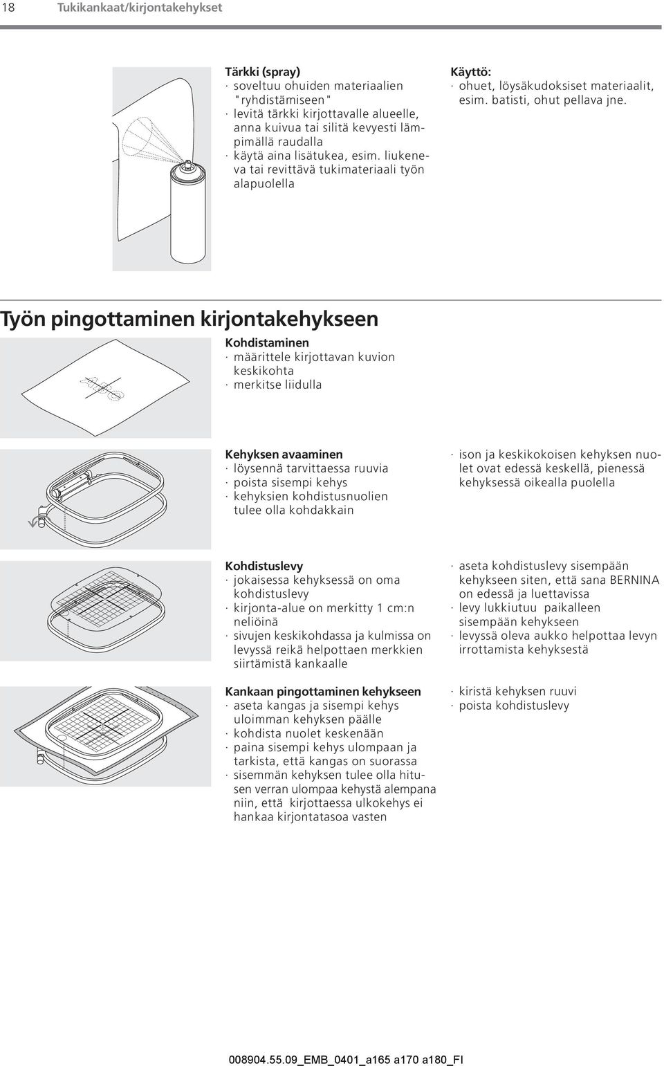 Työn pingottaminen kirjontakehykseen Kohdistaminen määrittele kirjottavan kuvion keskikohta merkitse liidulla Kehyksen avaaminen löysennä tarvittaessa ruuvia poista sisempi kehys kehyksien