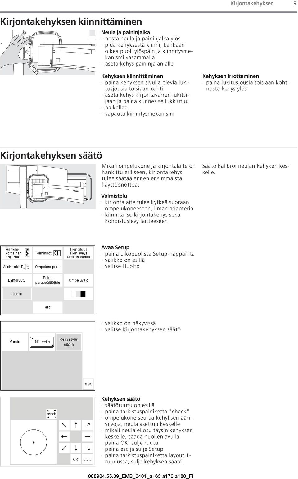 kiinnitysmekanismi Kehyksen irrottaminen paina lukitusjousia toisiaan kohti nosta kehys ylös Kirjontakehyksen säätö Mikäli ompelukone ja kirjontalaite on hankittu erikseen, kirjontakehys tulee säätää