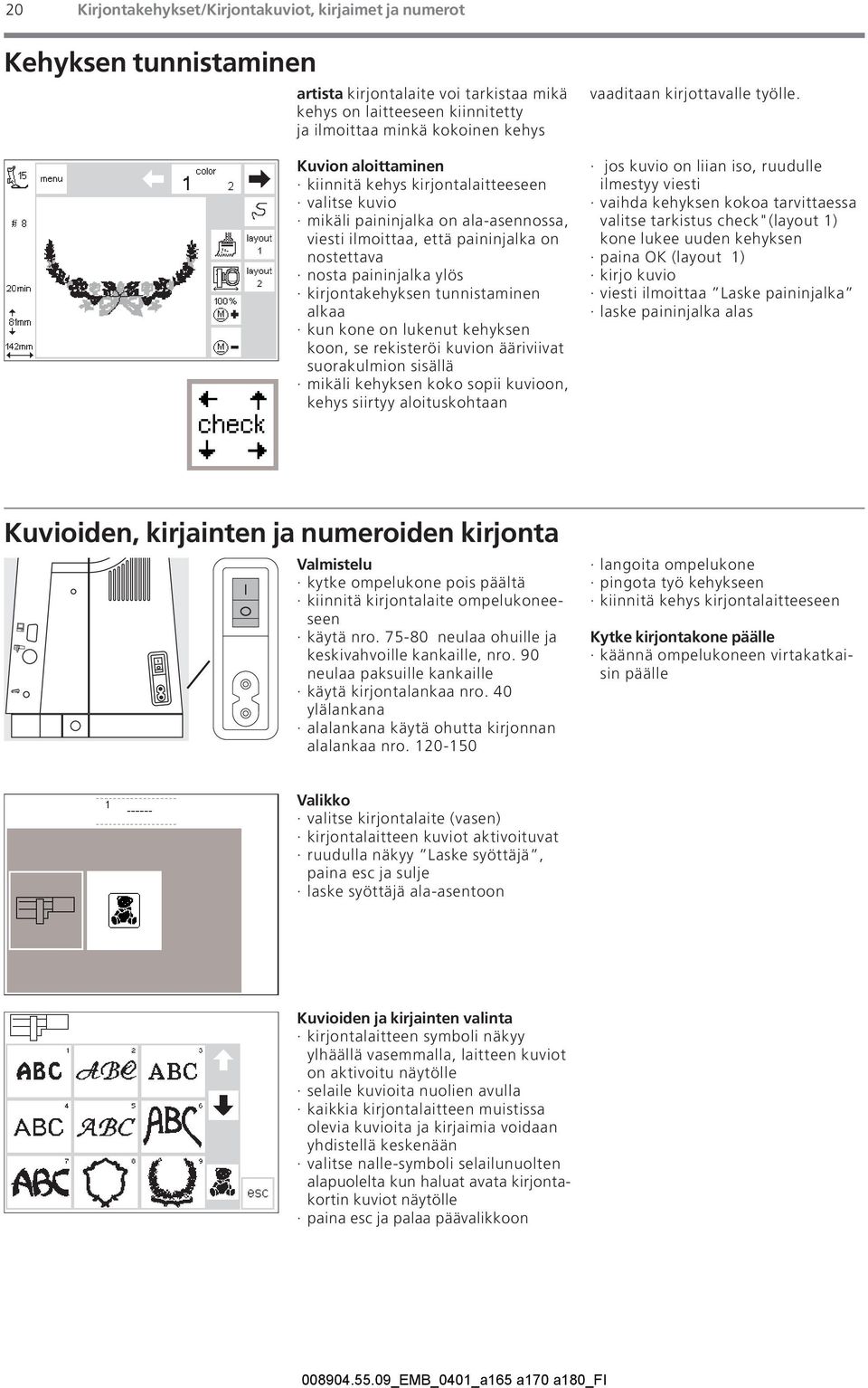 tunnistaminen alkaa kun kone on lukenut kehyksen koon, se rekisteröi kuvion ääriviivat suorakulmion sisällä mikäli kehyksen koko sopii kuvioon, kehys siirtyy aloituskohtaan vaaditaan kirjottavalle