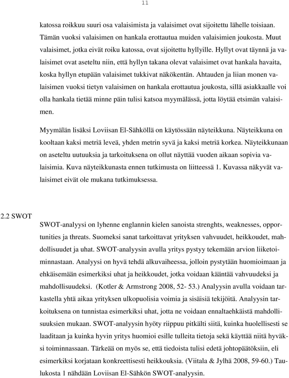 Hyllyt ovat täynnä ja valaisimet ovat aseteltu niin, että hyllyn takana olevat valaisimet ovat hankala havaita, koska hyllyn etupään valaisimet tukkivat näkökentän.