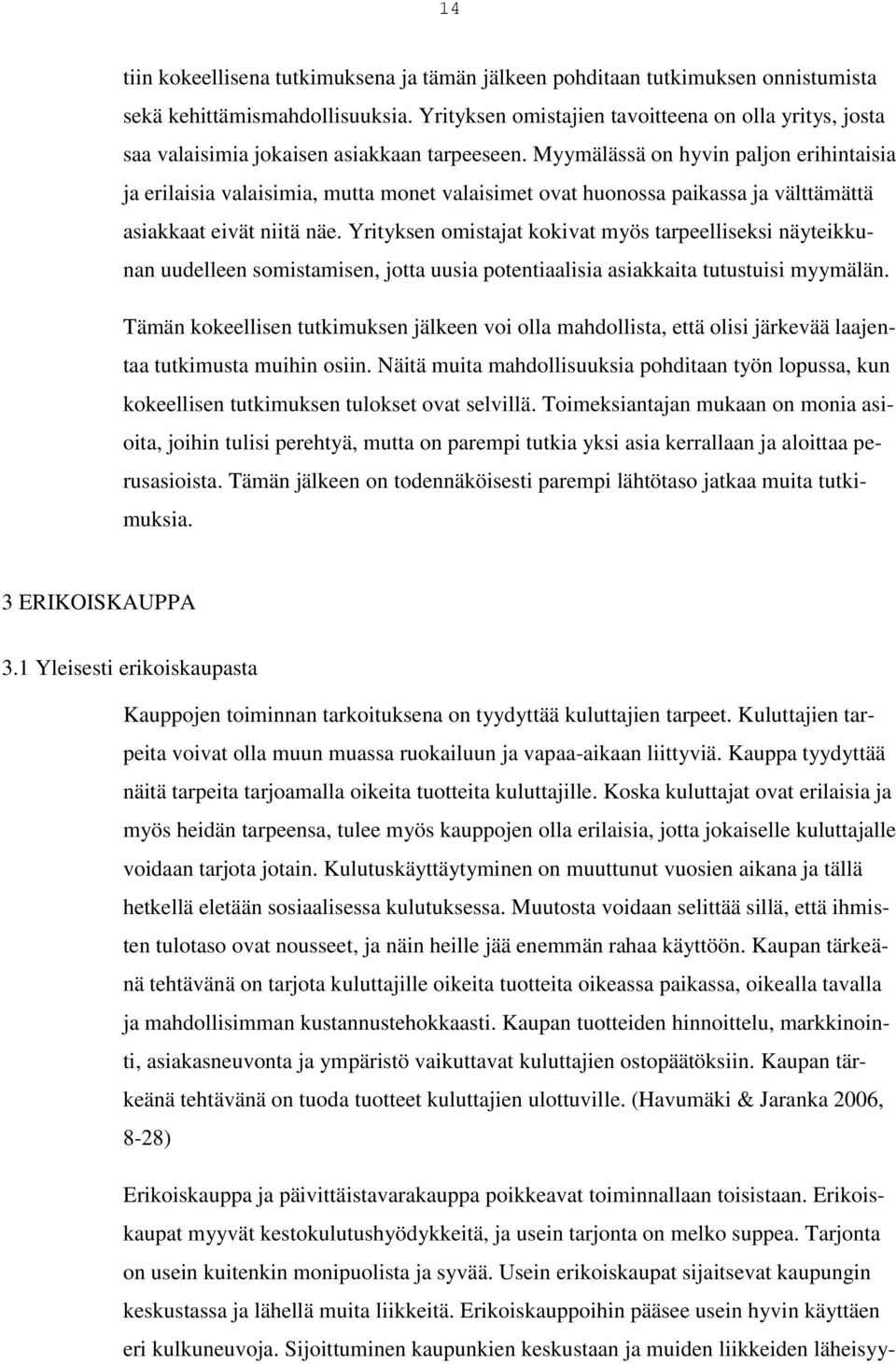 Myymälässä on hyvin paljon erihintaisia ja erilaisia valaisimia, mutta monet valaisimet ovat huonossa paikassa ja välttämättä asiakkaat eivät niitä näe.