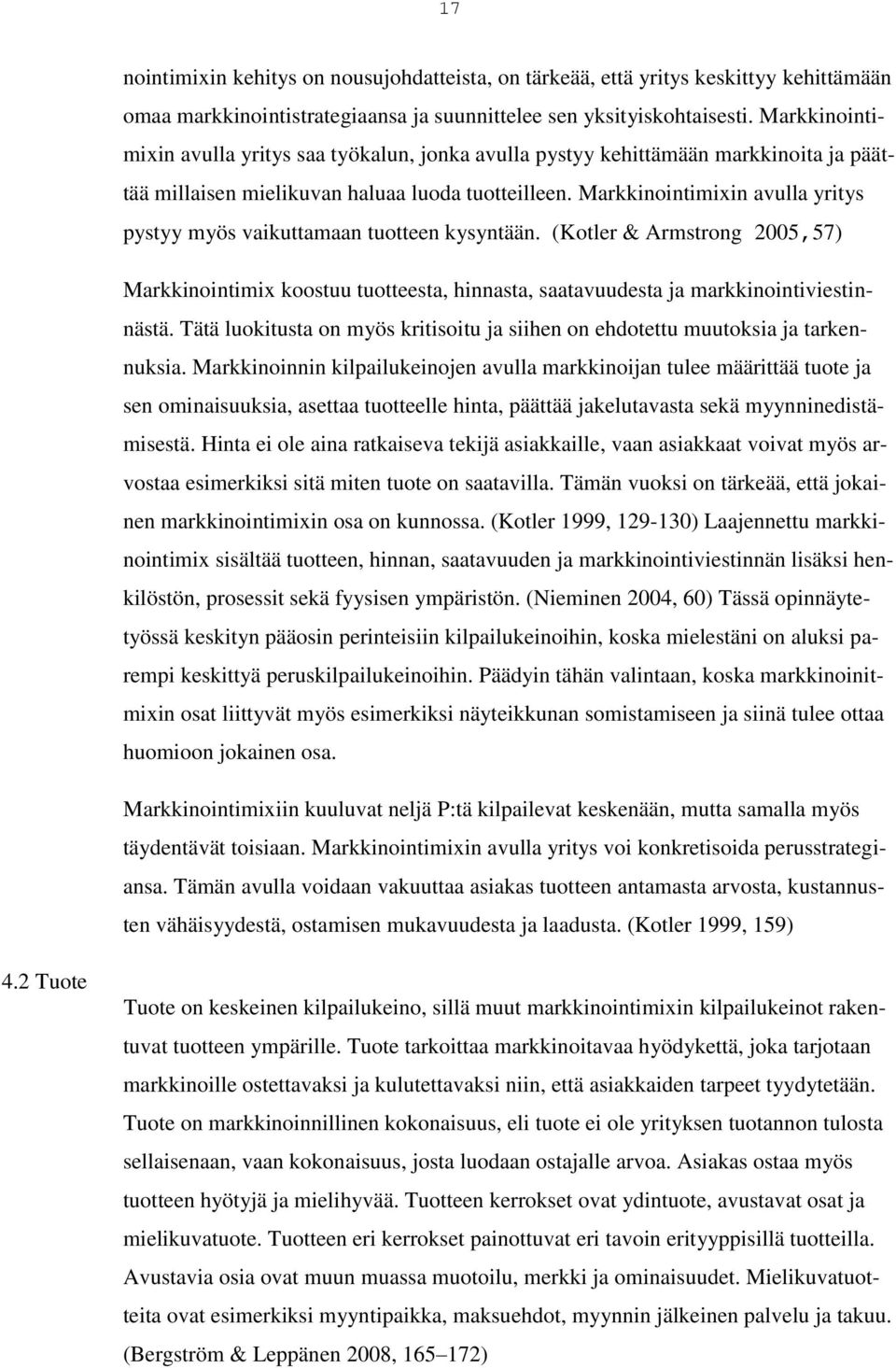 Markkinointimixin avulla yritys pystyy myös vaikuttamaan tuotteen kysyntään. (Kotler & Armstrong 2005,57) Markkinointimix koostuu tuotteesta, hinnasta, saatavuudesta ja markkinointiviestinnästä.