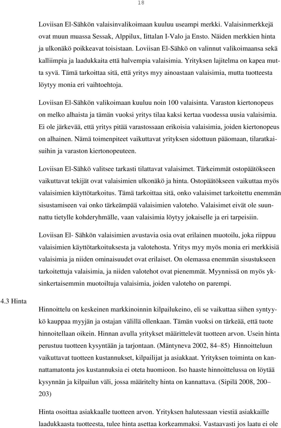 Tämä tarkoittaa sitä, että yritys myy ainoastaan valaisimia, mutta tuotteesta löytyy monia eri vaihtoehtoja. Loviisan El-Sähkön valikoimaan kuuluu noin 100 valaisinta.