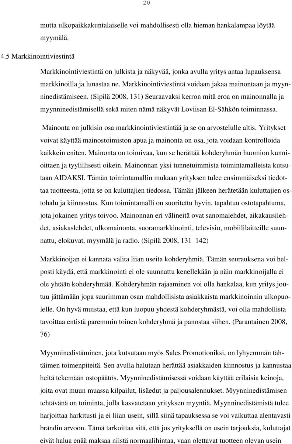 Markkinointiviestintä voidaan jakaa mainontaan ja myynninedistämiseen.