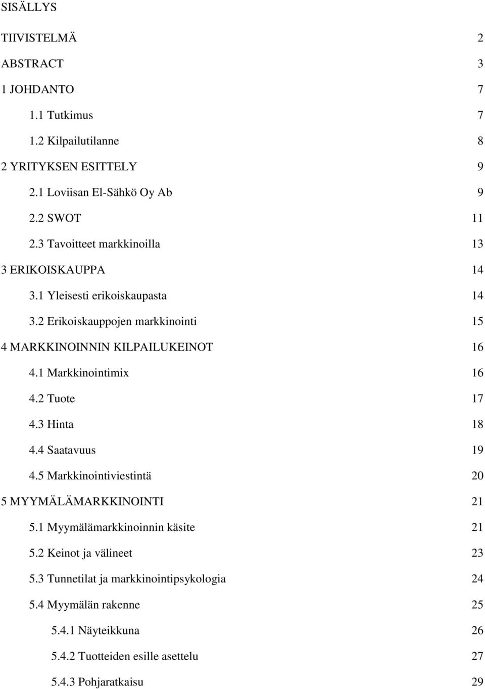 1 Markkinointimix 16 4.2 Tuote 17 4.3 Hinta 18 4.4 Saatavuus 19 4.5 Markkinointiviestintä 20 5 MYYMÄLÄMARKKINOINTI 21 5.1 Myymälämarkkinoinnin käsite 21 5.