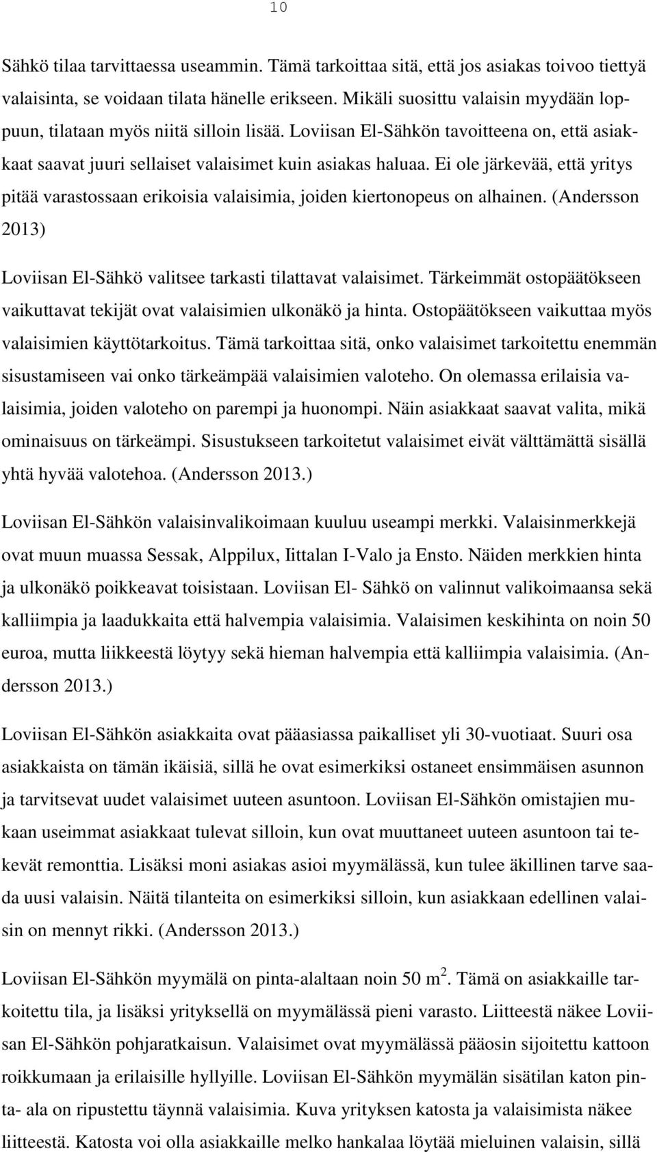 Ei ole järkevää, että yritys pitää varastossaan erikoisia valaisimia, joiden kiertonopeus on alhainen. (Andersson 2013) Loviisan El-Sähkö valitsee tarkasti tilattavat valaisimet.