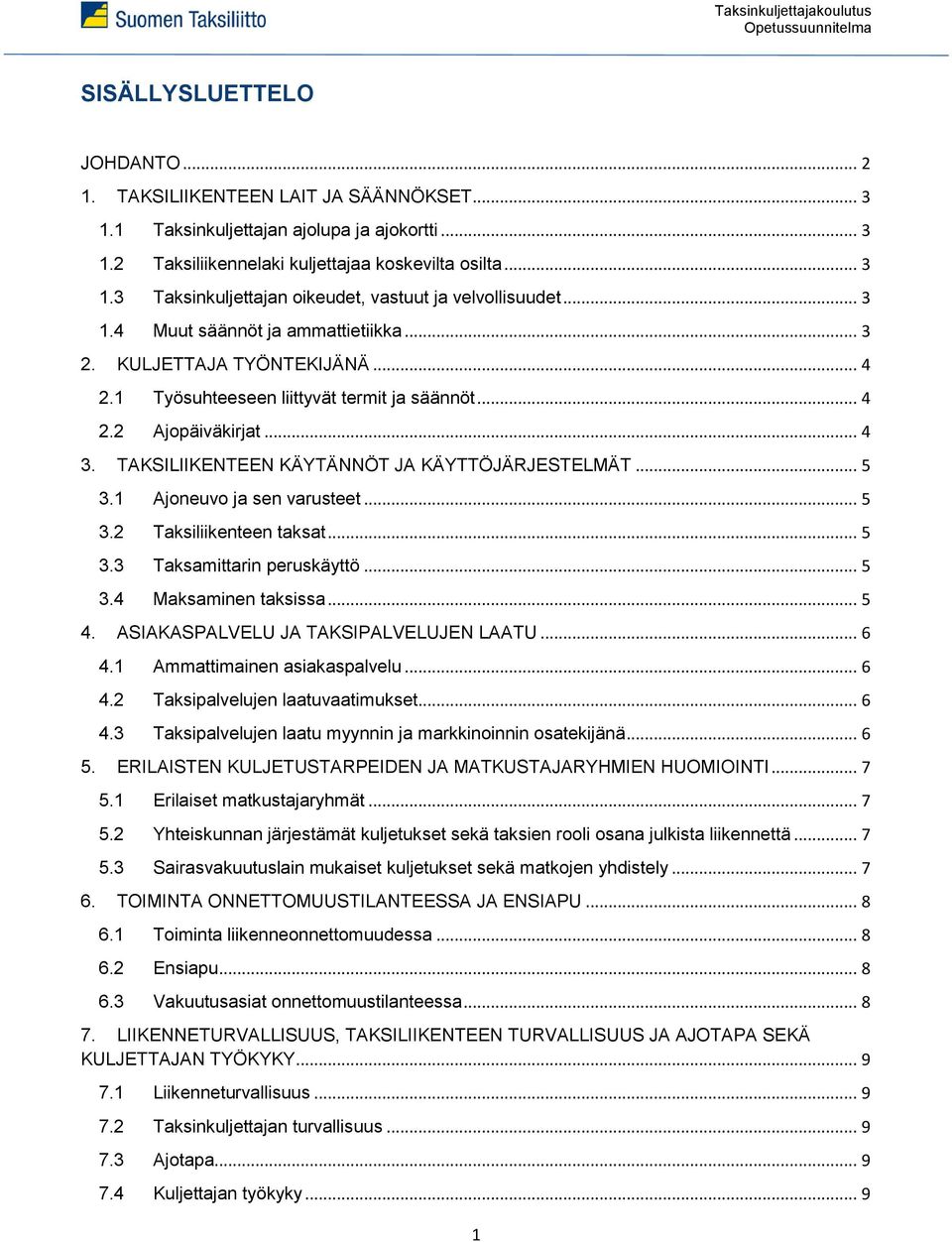 TAKSILIIKENTEEN KÄYTÄNNÖT JA KÄYTTÖJÄRJESTELMÄT... 5 3.1 Ajoneuvo ja sen varusteet... 5 3.2 Taksiliikenteen taksat... 5 3.3 Taksamittarin peruskäyttö... 5 3.4 Maksaminen taksissa... 5 4.