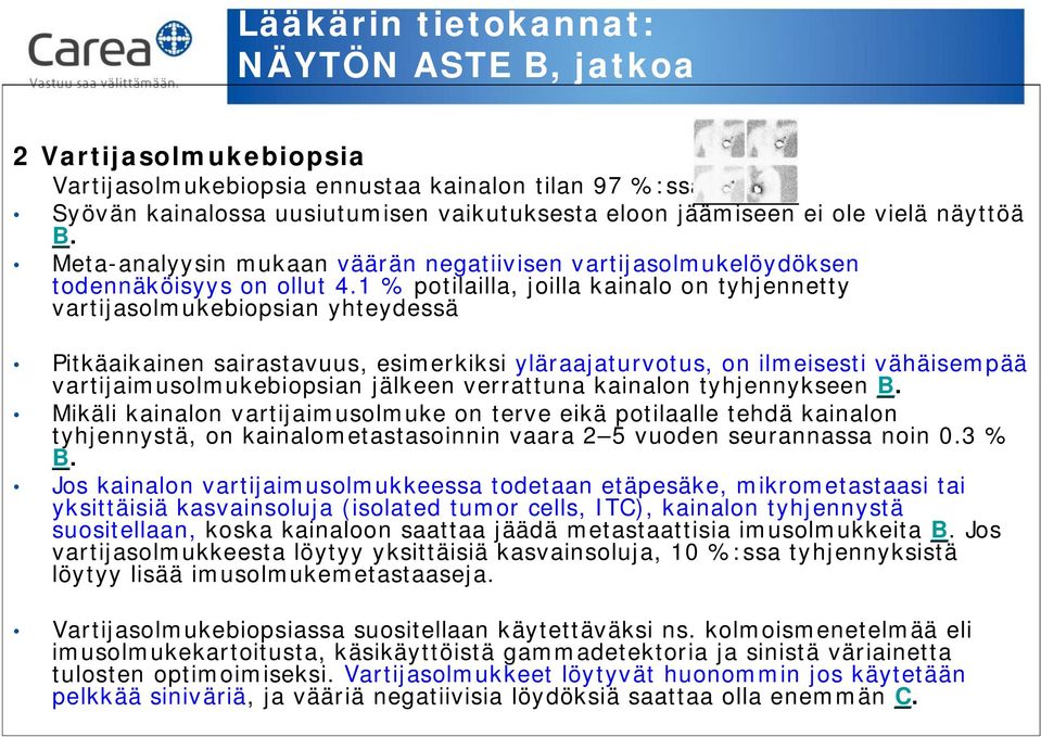 1 % potilailla, joilla kainalo on tyhjennetty vartijasolmukebiopsian yhteydessä Pitkäaikainen sairastavuus, esimerkiksi yläraajaturvotus, on ilmeisesti vähäisempää vartijaimusolmukebiopsian jälkeen