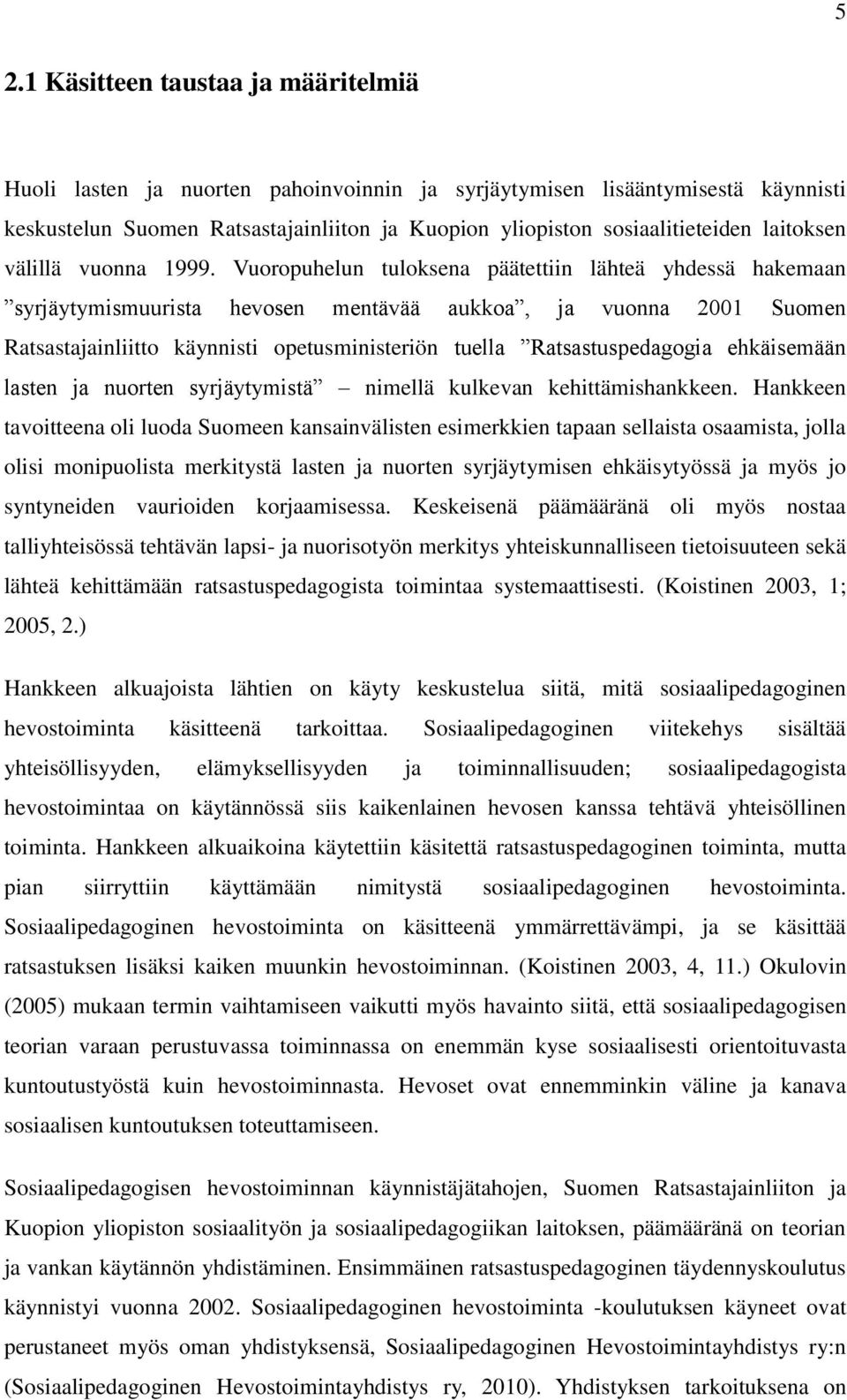 Vuoropuhelun tuloksena päätettiin lähteä yhdessä hakemaan syrjäytymismuurista hevosen mentävää aukkoa, ja vuonna 2001 Suomen Ratsastajainliitto käynnisti opetusministeriön tuella Ratsastuspedagogia