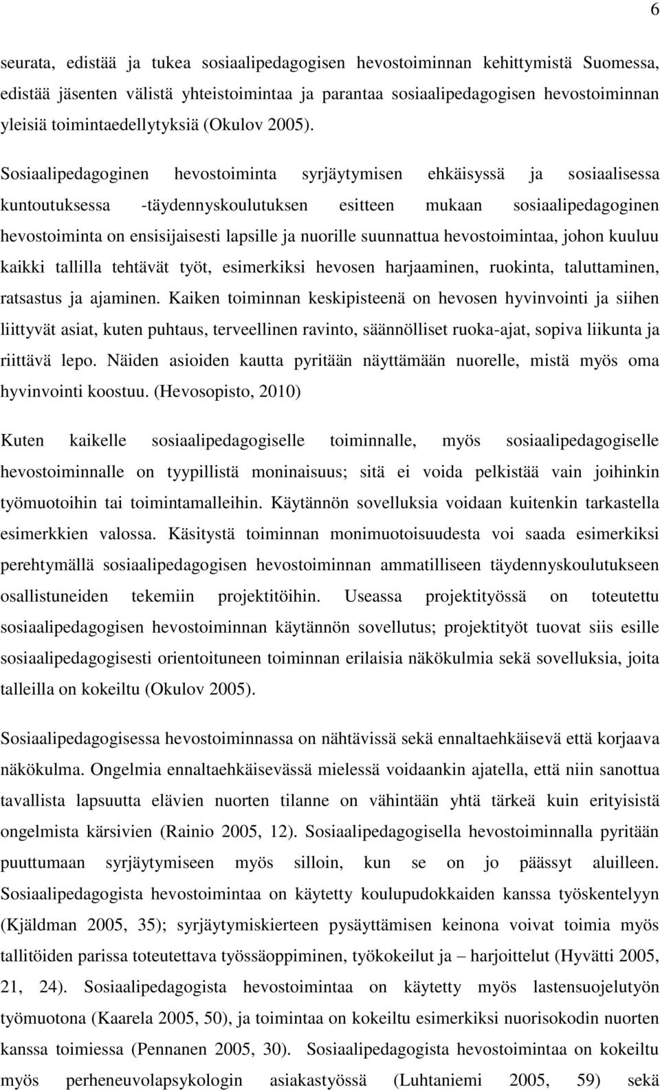 Sosiaalipedagoginen hevostoiminta syrjäytymisen ehkäisyssä ja sosiaalisessa kuntoutuksessa -täydennyskoulutuksen esitteen mukaan sosiaalipedagoginen hevostoiminta on ensisijaisesti lapsille ja