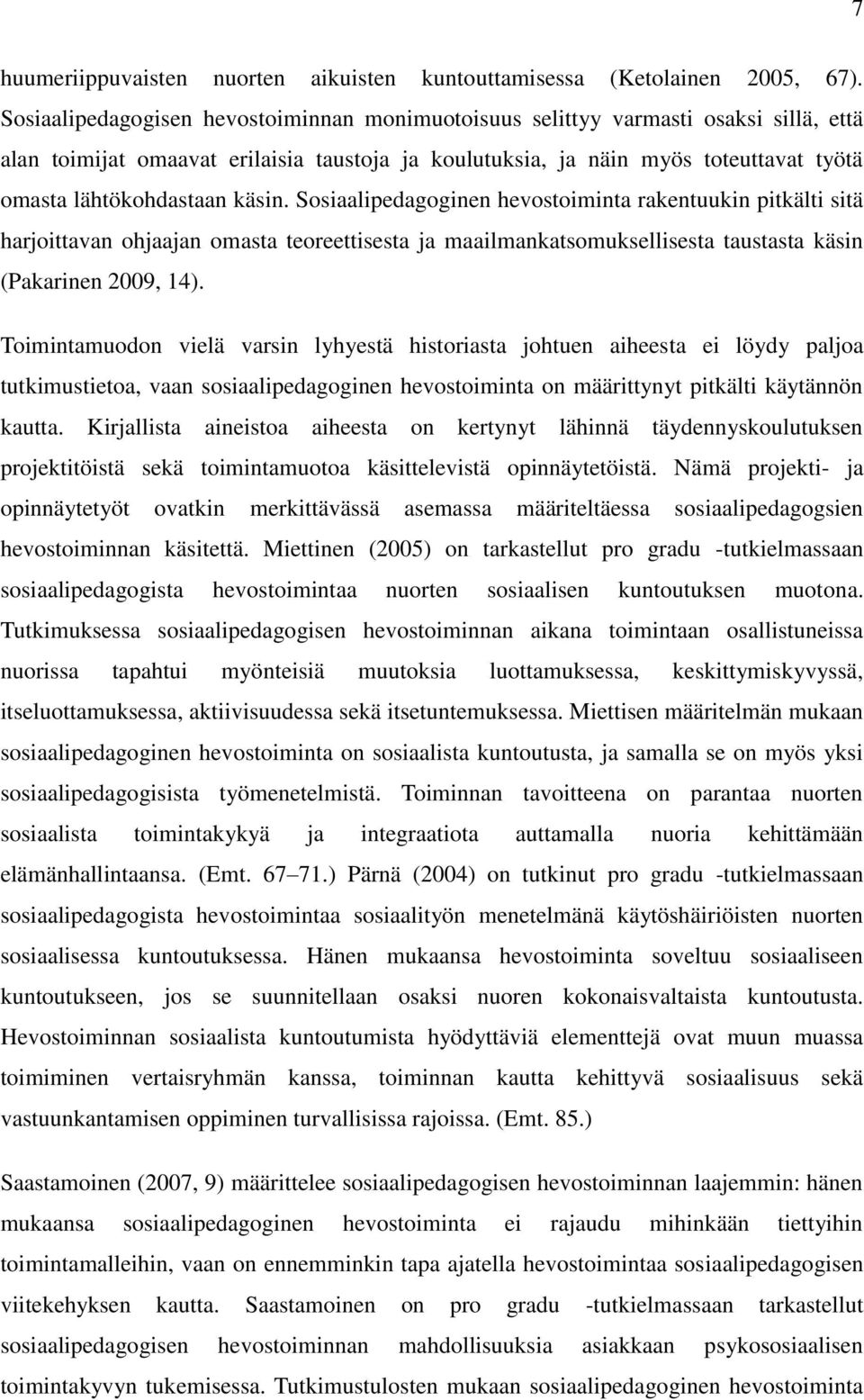 käsin. Sosiaalipedagoginen hevostoiminta rakentuukin pitkälti sitä harjoittavan ohjaajan omasta teoreettisesta ja maailmankatsomuksellisesta taustasta käsin (Pakarinen 2009, 14).