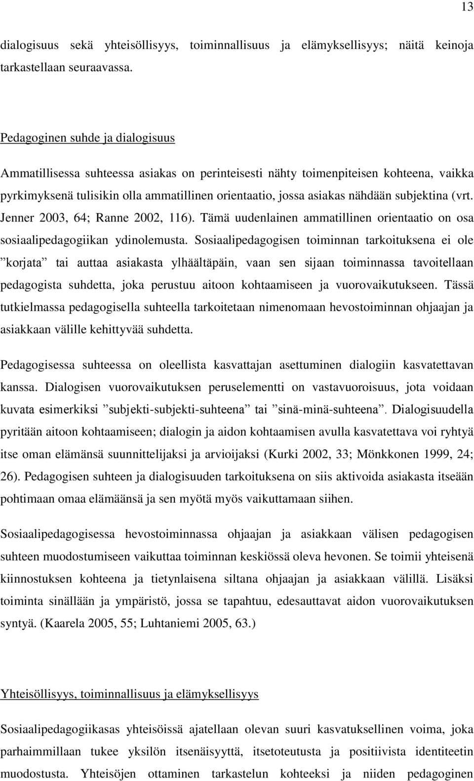 subjektina (vrt. Jenner 2003, 64; Ranne 2002, 116). Tämä uudenlainen ammatillinen orientaatio on osa sosiaalipedagogiikan ydinolemusta.