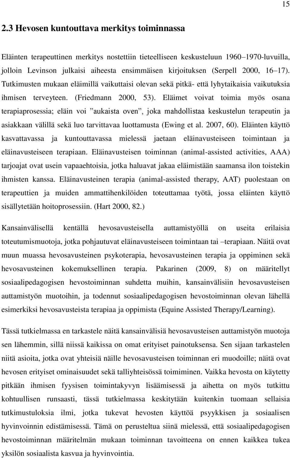 Eläimet voivat toimia myös osana terapiaprosessia; eläin voi aukaista oven, joka mahdollistaa keskustelun terapeutin ja asiakkaan välillä sekä luo tarvittavaa luottamusta (Ewing et al. 2007, 60).