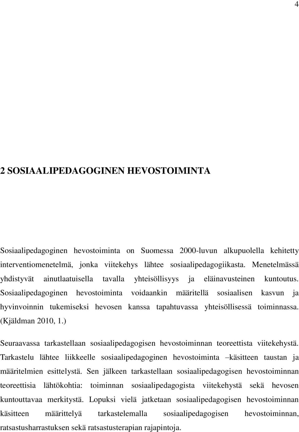 Sosiaalipedagoginen hevostoiminta voidaankin määritellä sosiaalisen kasvun ja hyvinvoinnin tukemiseksi hevosen kanssa tapahtuvassa yhteisöllisessä toiminnassa. (Kjäldman 2010, 1.