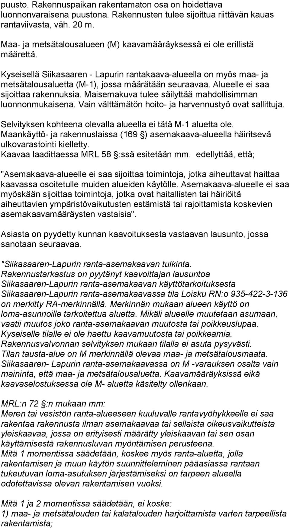 Alueelle ei saa sijoittaa rakennuksia. Maisemakuva tulee säilyttää mahdollisimman luonnonmukaisena. Vain välttämätön hoito- ja harvennustyö ovat sallittuja.