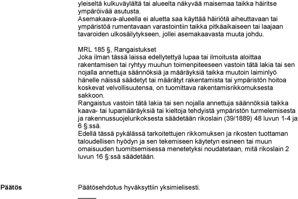 määräyksiä taikka muutoin laiminlyö hänelle näissä säädetyt tai määrätyt rakentamista tai ympäristön hoitoa koskevat velvollisuutensa, on tuomittava rakentamisrikkomuksesta sakkoon.