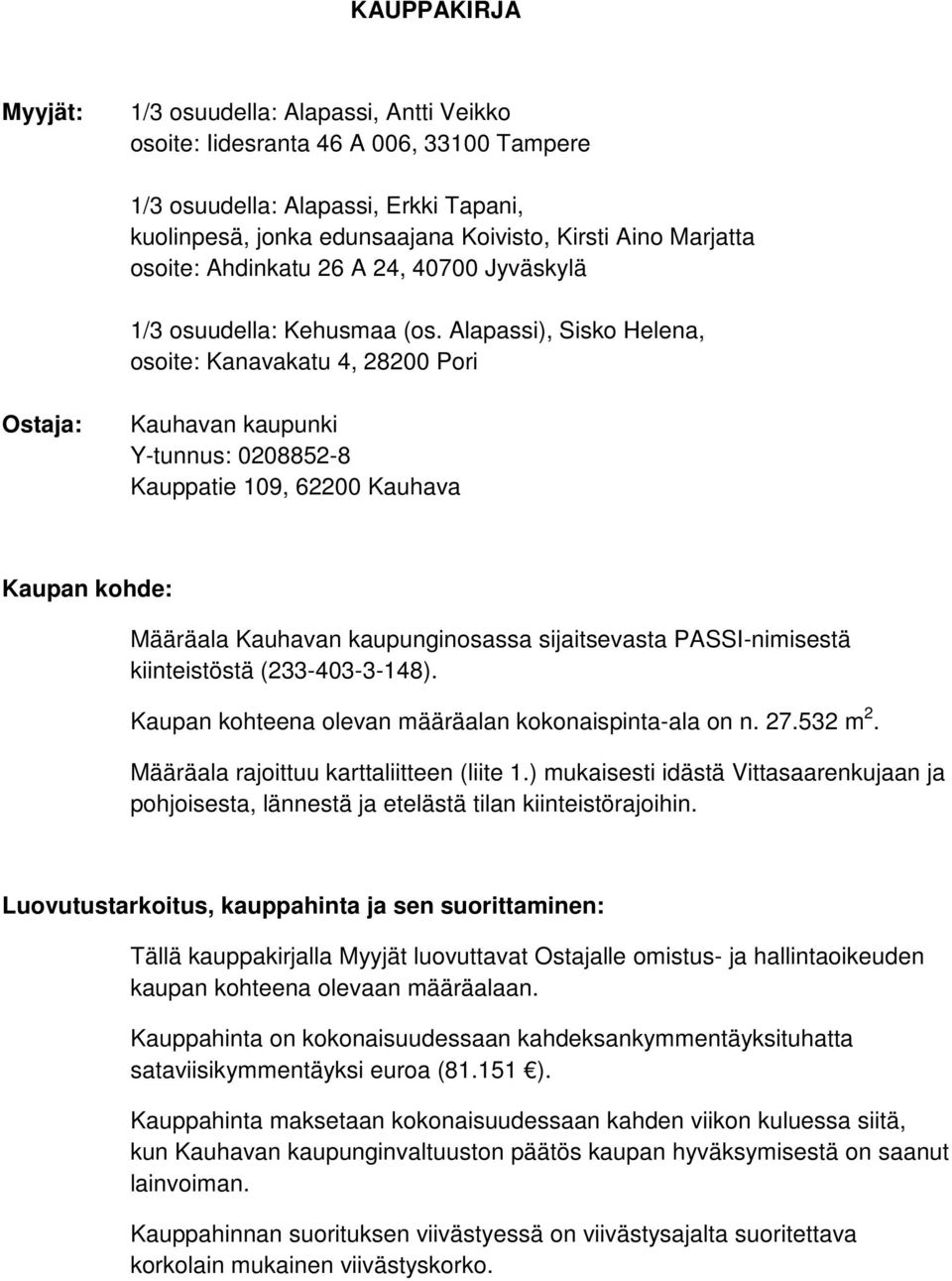 Alapassi), Sisko Helena, osoite: Kanavakatu 4, 28200 Pori Ostaja: Kauhavan kaupunki Y-tunnus: 0208852-8 Kauppatie 109, 62200 Kauhava Kaupan kohde: Määräala Kauhavan kaupunginosassa sijaitsevasta