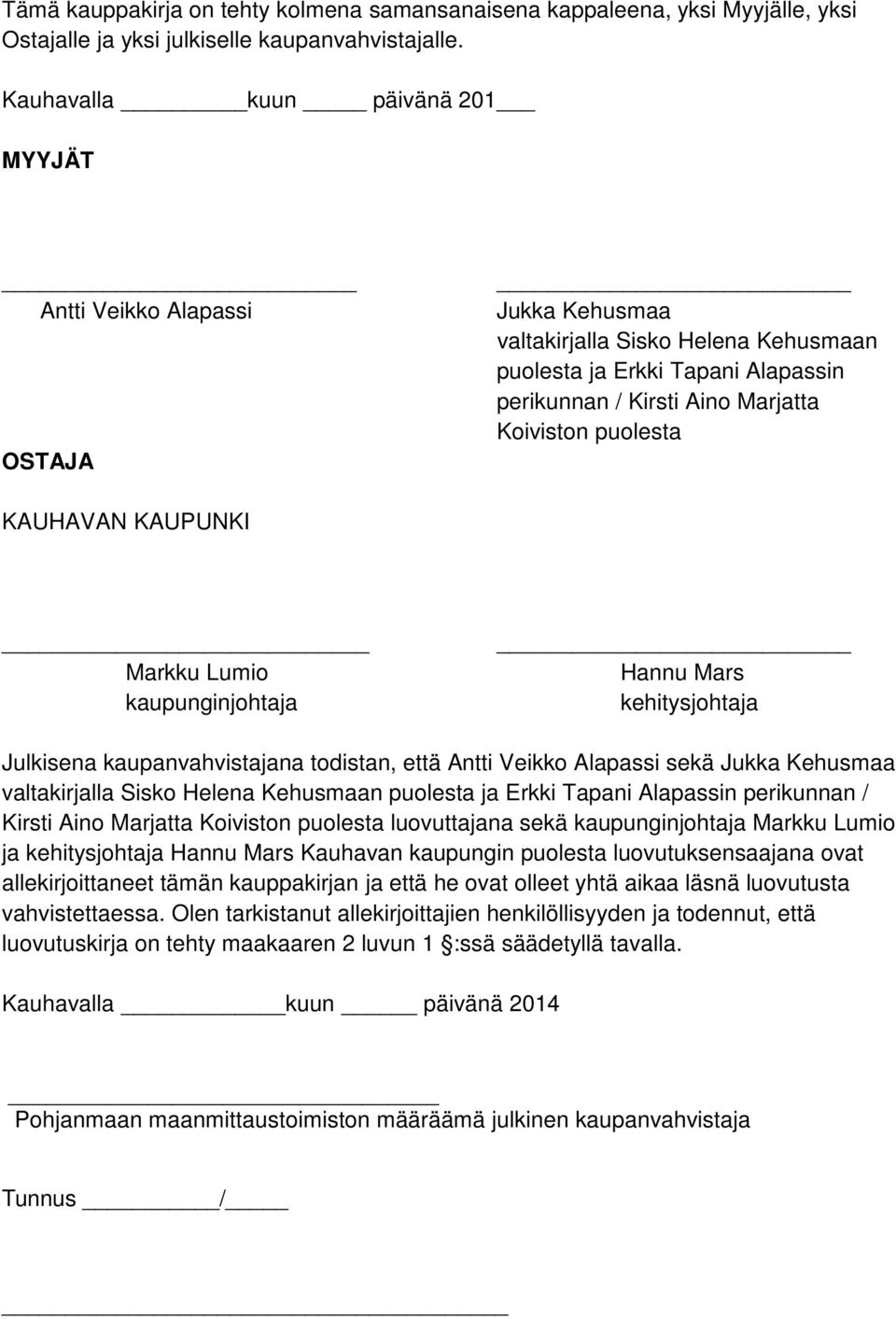 puolesta KAUHAVAN KAUPUNKI Markku Lumio kaupunginjohtaja Hannu Mars kehitysjohtaja Julkisena kaupanvahvistajana todistan, että Antti Veikko Alapassi sekä Jukka Kehusmaa valtakirjalla Sisko Helena