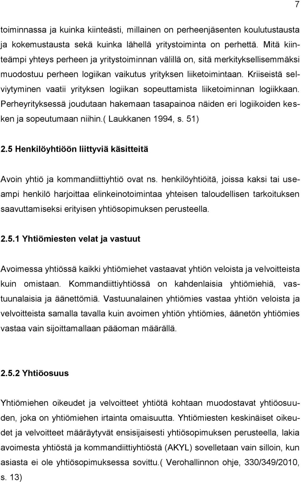 Kriiseistä selviytyminen vaatii yrityksen logiikan sopeuttamista liiketoiminnan logiikkaan. Perheyrityksessä joudutaan hakemaan tasapainoa näiden eri logiikoiden kesken ja sopeutumaan niihin.