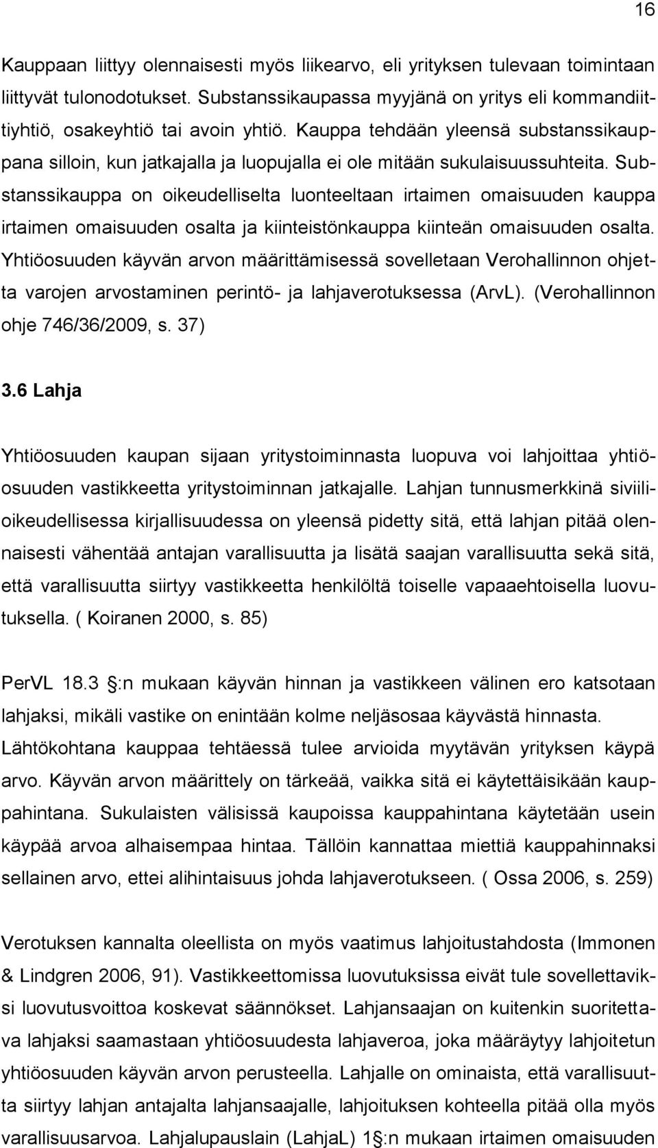 Substanssikauppa on oikeudelliselta luonteeltaan irtaimen omaisuuden kauppa irtaimen omaisuuden osalta ja kiinteistönkauppa kiinteän omaisuuden osalta.