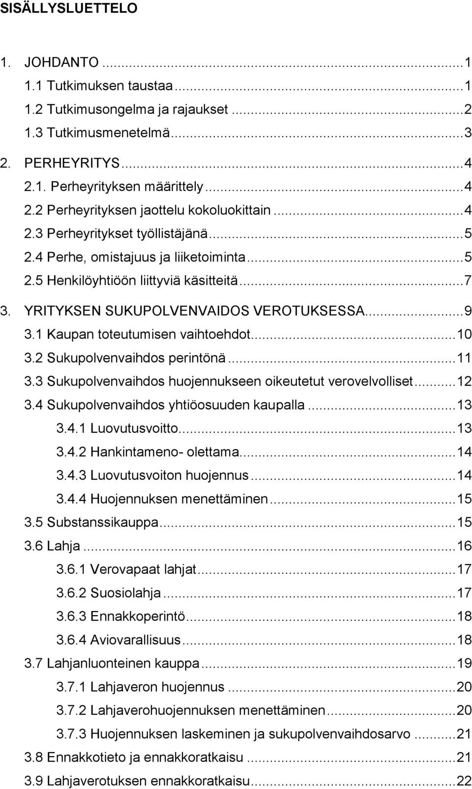 1 Kaupan toteutumisen vaihtoehdot... 10 3.2 Sukupolvenvaihdos perintönä... 11 3.3 Sukupolvenvaihdos huojennukseen oikeutetut verovelvolliset... 12 3.4 Sukupolvenvaihdos yhtiöosuuden kaupalla... 13 3.