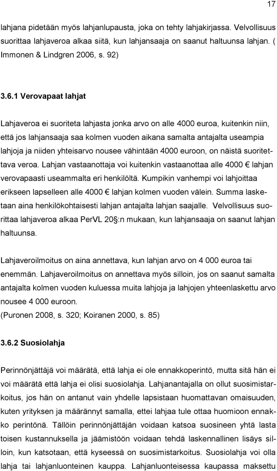 1 Verovapaat lahjat Lahjaveroa ei suoriteta lahjasta jonka arvo on alle 4000 euroa, kuitenkin niin, että jos lahjansaaja saa kolmen vuoden aikana samalta antajalta useampia lahjoja ja niiden