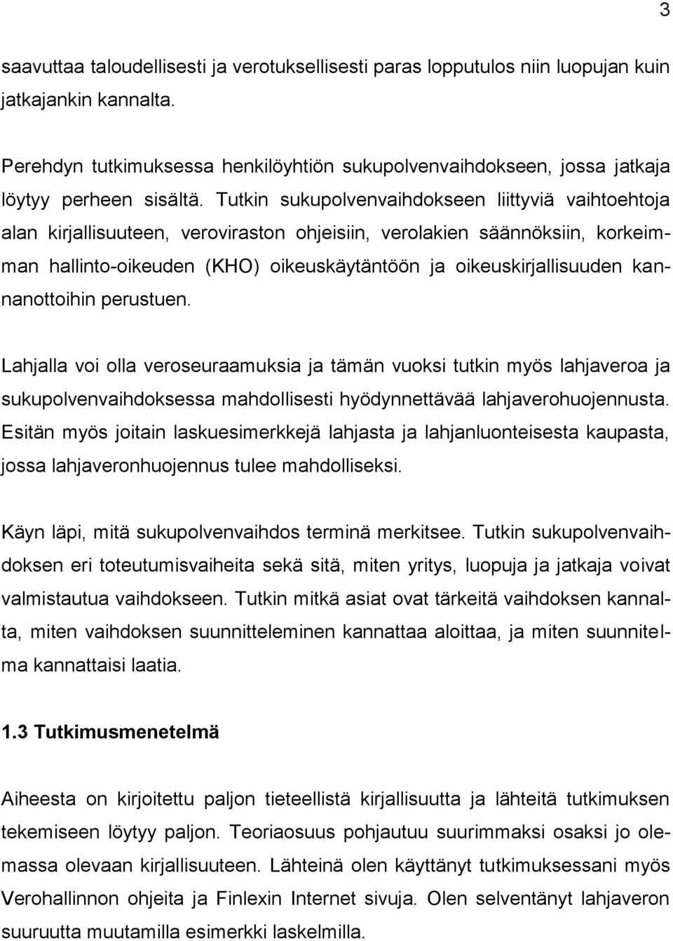 Tutkin sukupolvenvaihdokseen liittyviä vaihtoehtoja alan kirjallisuuteen, veroviraston ohjeisiin, verolakien säännöksiin, korkeimman hallinto-oikeuden (KHO) oikeuskäytäntöön ja oikeuskirjallisuuden