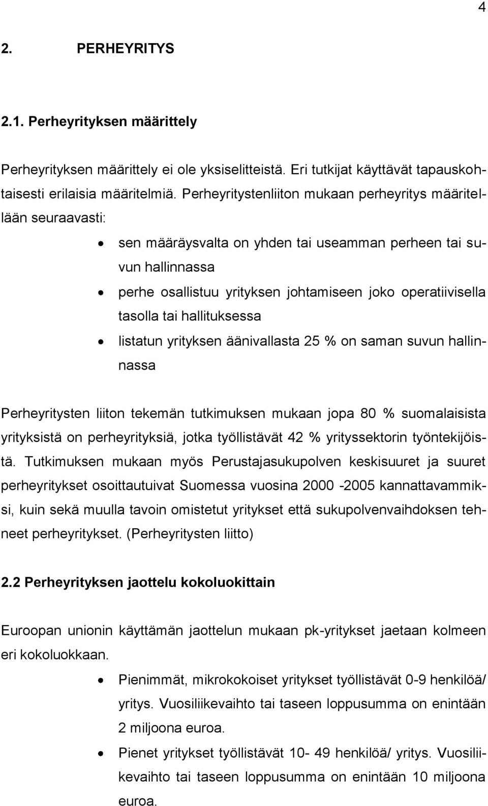 tasolla tai hallituksessa listatun yrityksen äänivallasta 25 % on saman suvun hallinnassa Perheyritysten liiton tekemän tutkimuksen mukaan jopa 80 % suomalaisista yrityksistä on perheyrityksiä, jotka