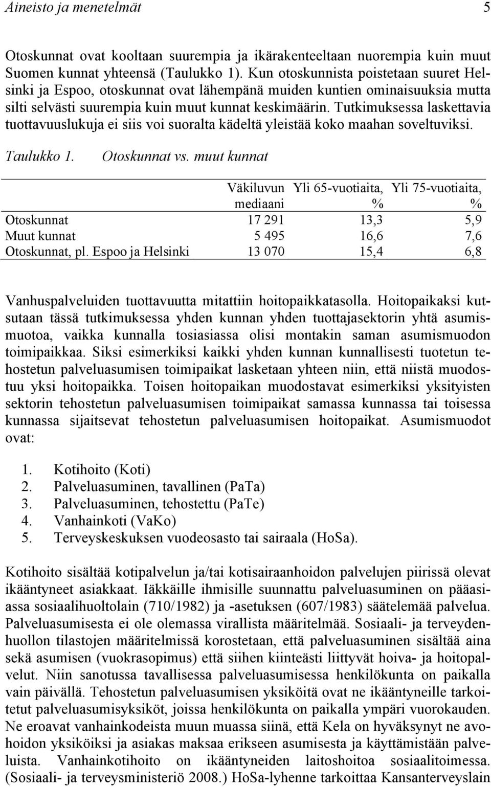 Tutkimuksessa laskettavia tuottavuuslukuja ei siis voi suoralta kädeltä yleistää koko maahan soveltuviksi. Taulukko 1. Otoskunnat vs.