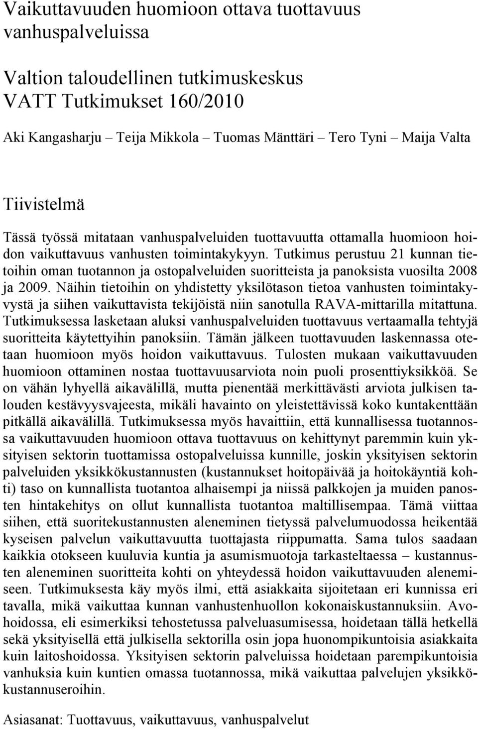 Tutkimus perustuu 21 kunnan tietoihin oman tuotannon ja ostopalveluiden suoritteista ja panoksista vuosilta 2008 ja 2009.