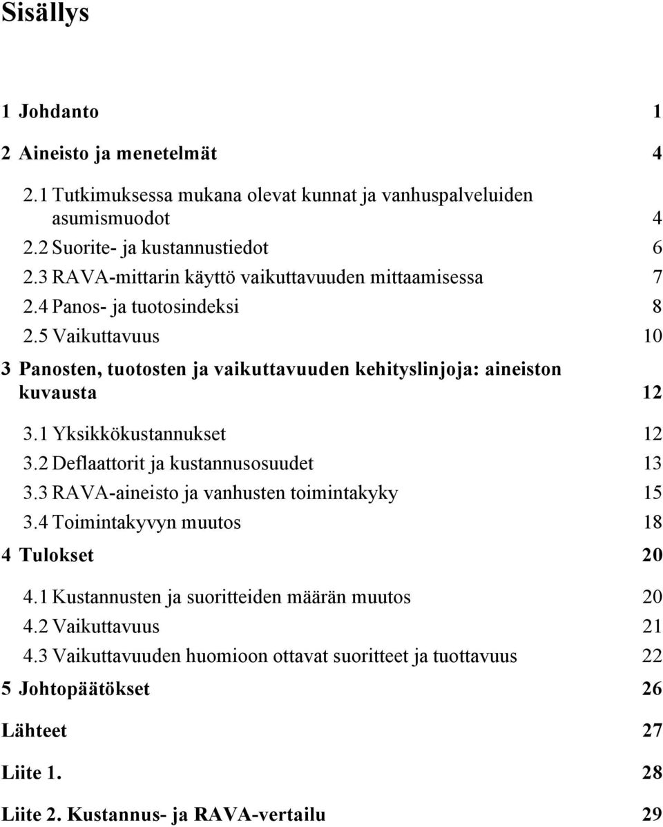 5 Vaikuttavuus 10 3 Panosten, tuotosten ja vaikuttavuuden kehityslinjoja: aineiston kuvausta 12 3.1 Yksikkökustannukset 12 3.2 Deflaattorit ja kustannusosuudet 13 3.