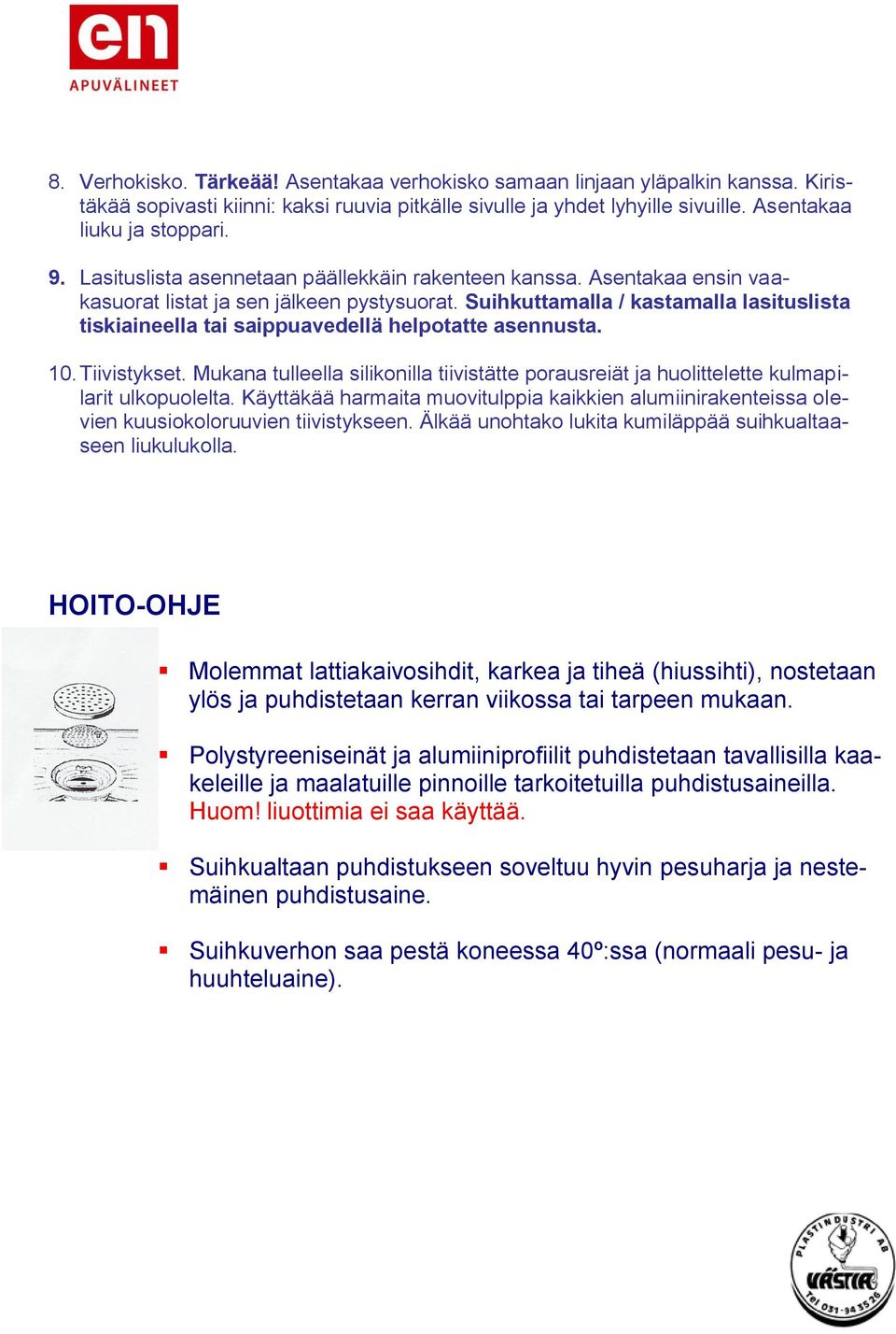 Suihkuttamalla / kastamalla lasituslista tiskiaineella tai saippuavedellä helpotatte asennusta. 10. Tiivistykset.