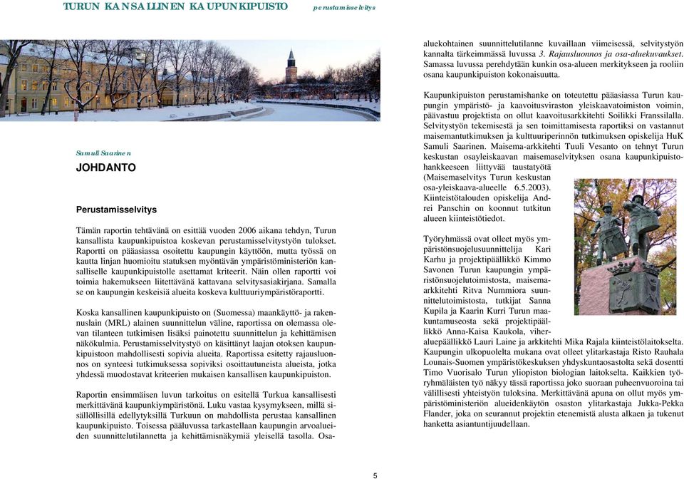 Samuli Saarinen JOHDANTO Perustamisselvitys Tämän raportin tehtävänä on esittää vuoden 2006 aikana tehdyn, Turun kansallista kaupunkipuistoa koskevan perustamisselvitystyön tulokset.