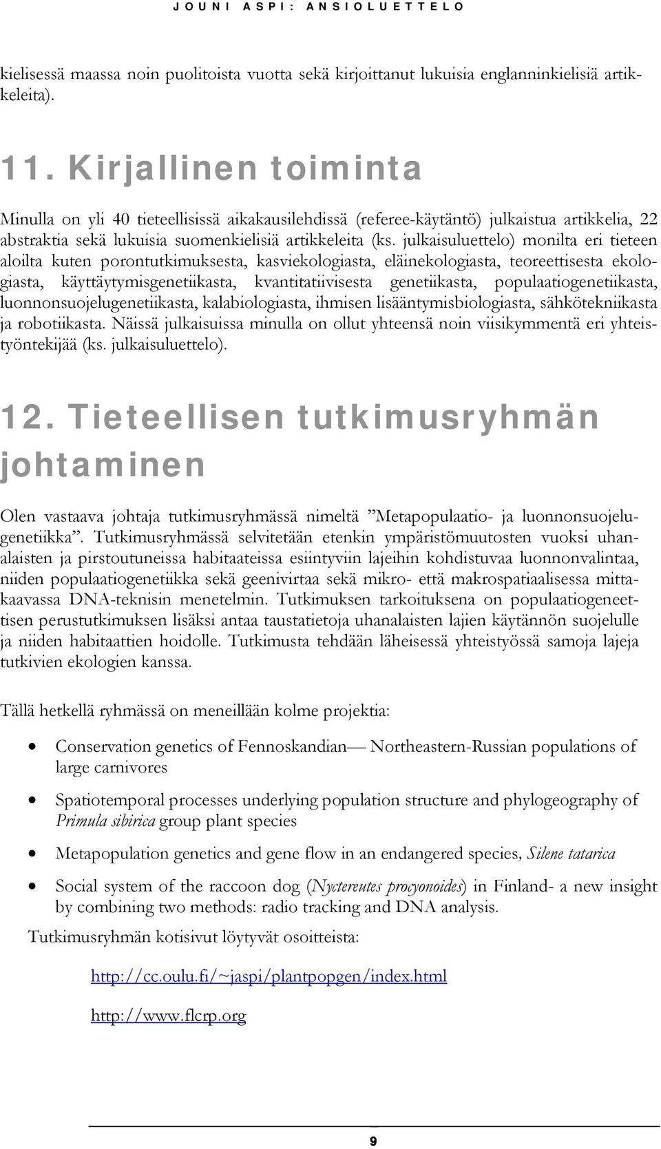 julkaisuluettelo) monilta eri tieteen aloilta kuten porontutkimuksesta, kasviekologiasta, eläinekologiasta, teoreettisesta ekologiasta, käyttäytymisgenetiikasta, kvantitatiivisesta genetiikasta,