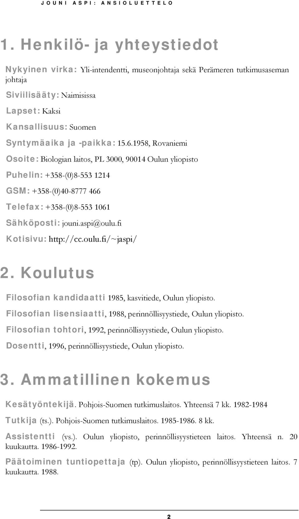 fi Kotisivu: http://cc.oulu.fi/~jaspi/ 2. Koulutus Filosofian kandidaatti 1985, kasvitiede, Oulun yliopisto. Filosofian lisensiaatti, 1988, perinnöllisyystiede, Oulun yliopisto.