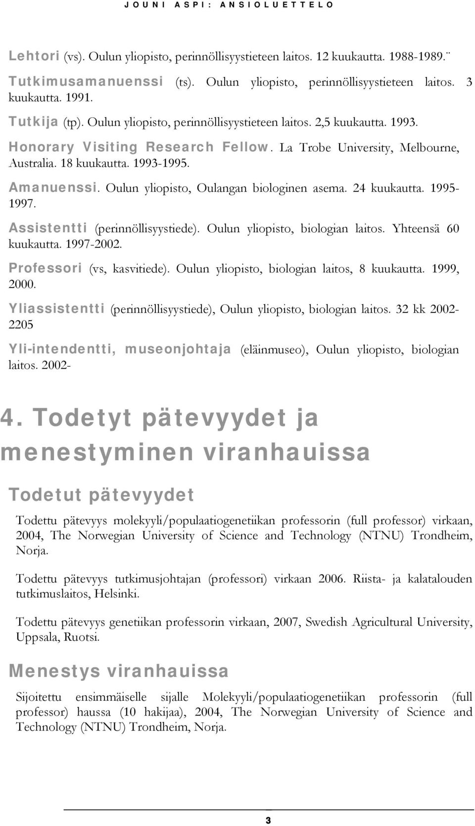 Oulun yliopisto, Oulangan biologinen asema. 24 kuukautta. 1995-1997. Assistentti (perinnöllisyystiede). Oulun yliopisto, biologian laitos. Yhteensä 60 kuukautta. 1997-2002.