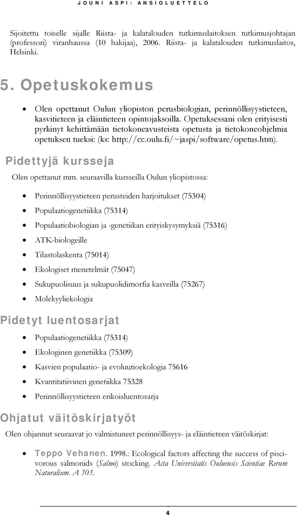 Opetuksessani olen erityisesti pyrkinyt kehittämään tietokoneavusteista opetusta ja tietokoneohjelmia opetuksen tueksi: (ks: http://cc.oulu.fi/~jaspi/software/opetus.htm).