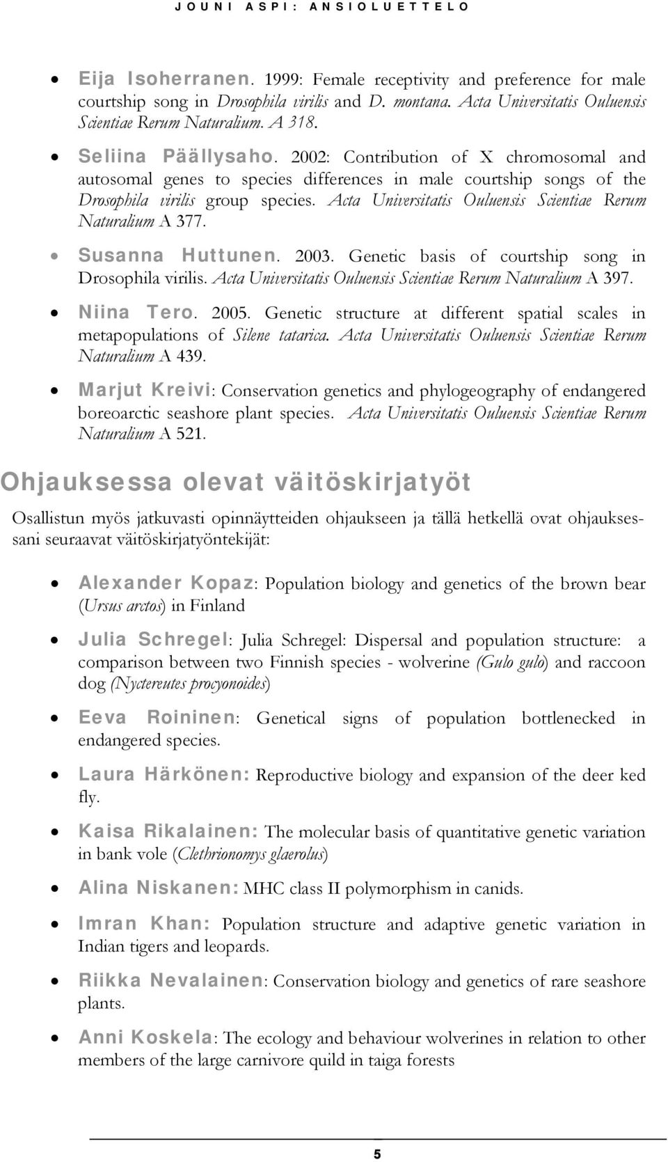 Acta Universitatis Ouluensis Scientiae Rerum Naturalium A 377. Susanna Huttunen. 2003. Genetic basis of courtship song in Drosophila virilis.